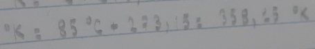 ^circ K=85°C=223, 15=358, 25°K