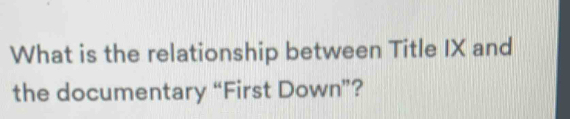 What is the relationship between Title IX and 
the documentary “First Down”?