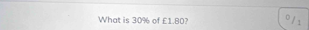 What is 30% of £1.80? 0 / 1