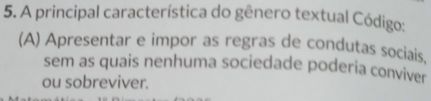 A principal característica do gênero textual Código: 
(A) Apresentar e impor as regras de condutas sociais, 
sem as quais nenhuma sociedade poderia conviver 
ou sobreviver.