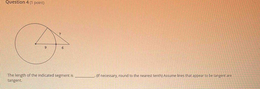 The length of the indicated segment is _. (If necessary, round to the nearest tenth) Assume lines that appear to be tangent are 
tangent.