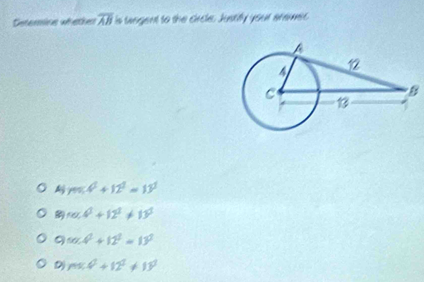 Determine whether overline AB is tangent to the circle. Justily your anemed
B
m^2+12^2=13^2
10,4^2+12^2!= 13^2
cos A^2+12^2=13^2
D m,4+12^2!= 13^2