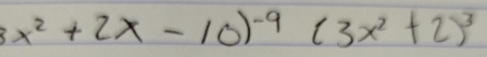 3x^2+2x-10)^-9(3x^2+2)^3