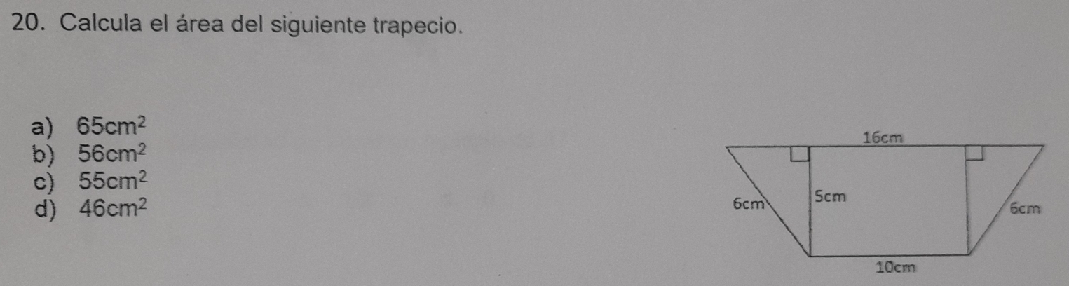 Calcula el área del siguiente trapecio.
a) 65cm^2
b) 56cm^2
c) 55cm^2
d) 46cm^2