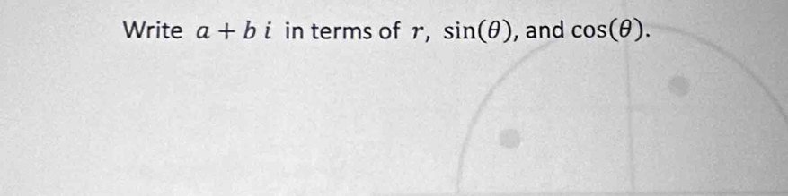 Write a+bi in terms of r, sin (θ ) , and cos (θ ).