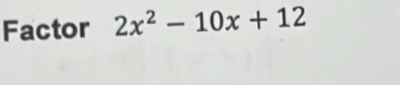 Factor 2x^2-10x+12