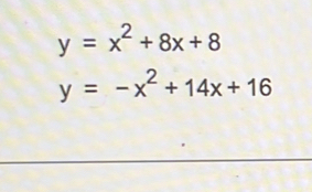 y=x^2+8x+8
y=-x^2+14x+16