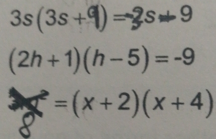 3s(3s+q)=2s-9
(2h+1)(h-5)=-9
3=(x+2)(x+4)