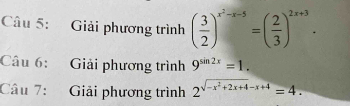 Giải phương trình ( 3/2 )^x^2-x-5=( 2/3 )^2x+3. 
Câu 6: Giải phương trình 9^(sin 2x)=1. 
Câu 7: Giải phương trình 2^(sqrt(-x^2)+2x+4)-x+4=4.