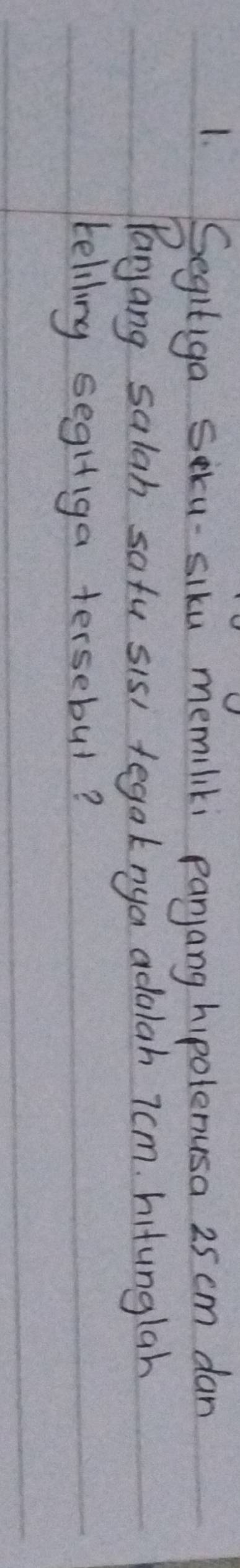 Seghtiga Seku-siku memiliki panjang hipolenusa 25 cm dan 
Paryang salah safu sis, tegaknya adalah 7cm. hitunglah 
teliling segiiga tersebul?