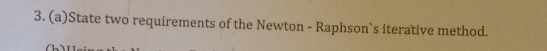 State two requirements of the Newton - Raphson`s iterative method.