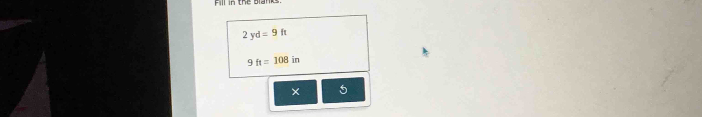 Fill in the blanks.
2yd=9ft
9ft=108in
