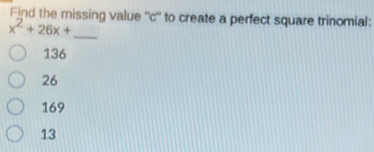 Find the missing value '' c '' to create a perfect square trinomial:
x^2+26x+
_
136
26
169
13