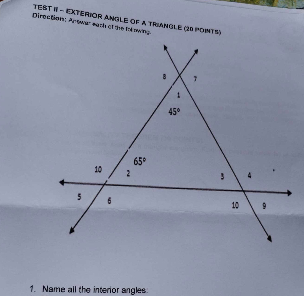 TEST II - EXTERIOR ANGLE OF A TRIANGLE (20 POINTS)
Direction: Answer each of the following.
1. Name all the interior angles: