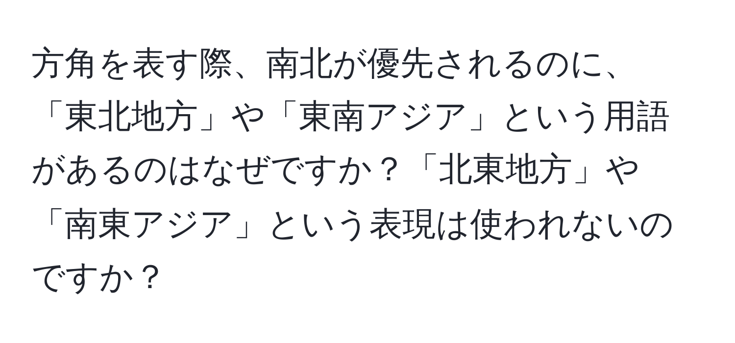 方角を表す際、南北が優先されるのに、「東北地方」や「東南アジア」という用語があるのはなぜですか？「北東地方」や「南東アジア」という表現は使われないのですか？