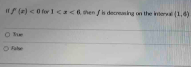 If f'(x)<0</tex> for 1 , then f is decreasing on the interval (1,6)
True
False