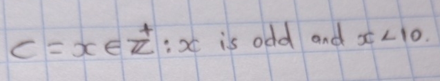 C=x∈ Z^+:x is odd and x<10</tex>.