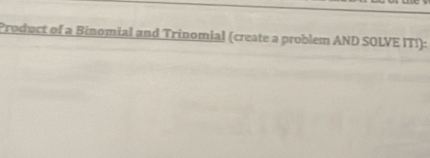 Product of a Binomial and Trinomial (create a problem AND SOLVE IT!):