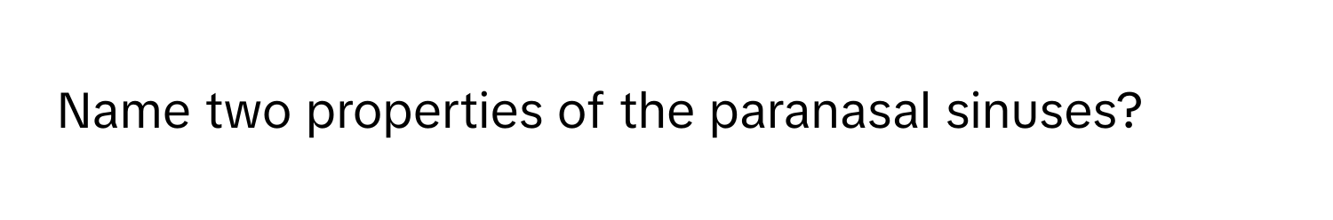 Name two properties of the paranasal sinuses?