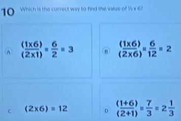 Which is the correct way to find the value of V_2* 6
Ⓐ  ((1* 6))/(2* 1) = 6/2 =3 ③  ((1* 6))/(2* 6) = 6/12 =2
c (2* 6)=12 D  ((1+6))/(2+1) = 7/3 =2 1/3 