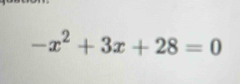 -x^2+3x+28=0