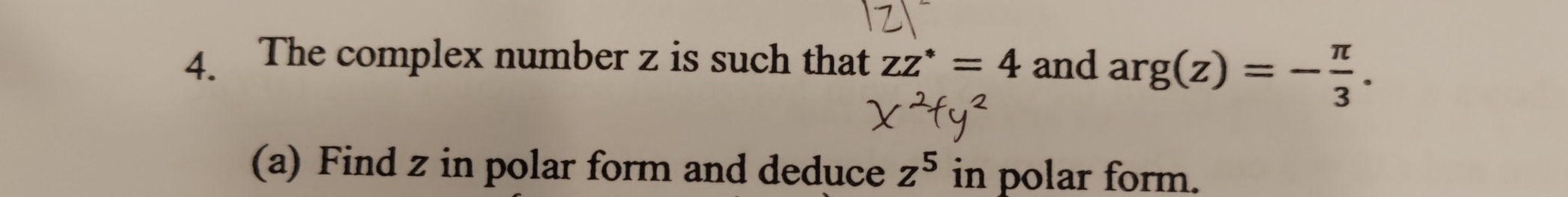 The complex number z is such that zz^*=4 and a x g(z)=- π /3 . 
(a) Find z in polar form and deduce z^5 in polar form.