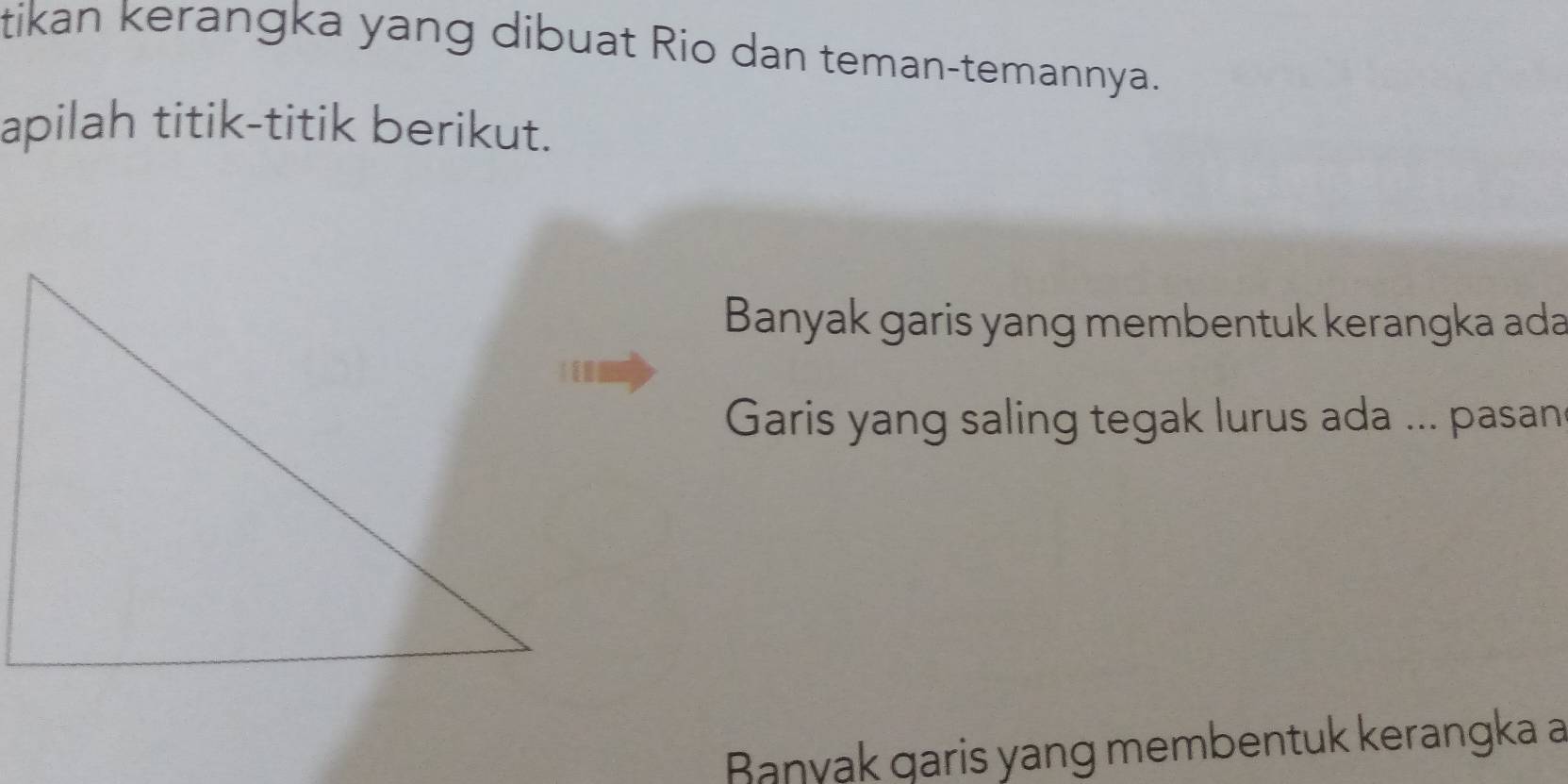 tikan kerangka yang dibuat Rio dan teman-temannya. 
apilah titik-titik berikut. 
Banyak garis yang membentuk kerangka ada 
Garis yang saling tegak lurus ada ... pasan 
Banyak qaris yang membentuk kerangka a