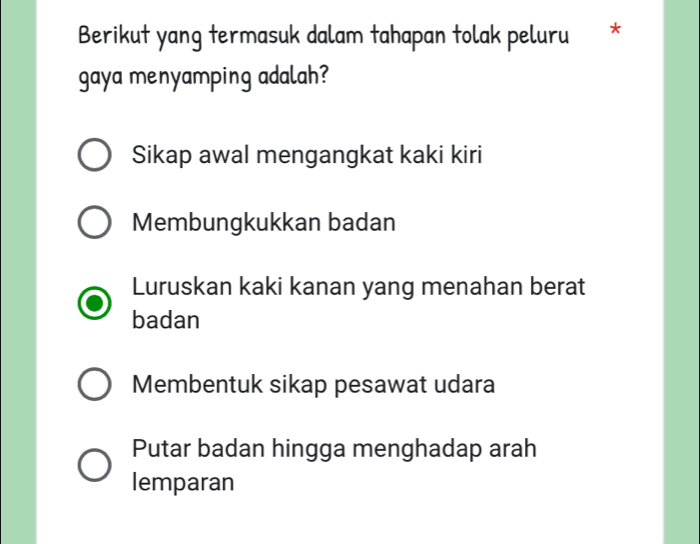 Berikut yang termasuk dalam tahapan tolak peluru *
gaya menyamping adalah?
Sikap awal mengangkat kaki kiri
Membungkukkan badan
Luruskan kaki kanan yang menahan berat
badan
Membentuk sikap pesawat udara
Putar badan hingga menghadap arah
lemparan