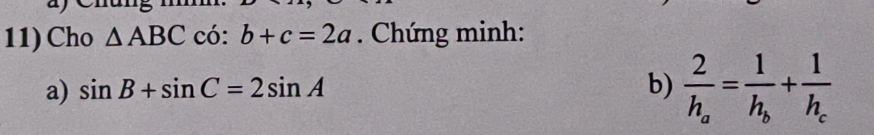 Cho △ ABC có: b+c=2a. Chứng minh: 
a) sin B+sin C=2sin A b) frac 2h_a=frac 1h_b+frac 1h_c