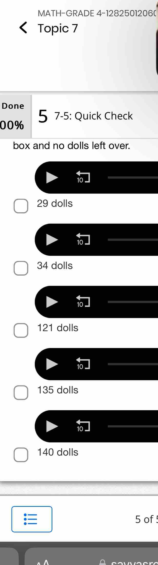 MATH-GRADE 4-1282501206(
Topic 7
Done
5 7-5: Quick Check
00%
box and no dolls left over.
29 dolls
34 dolls
121 dolls
135 dolls
140 dolls
5 of!