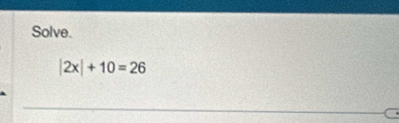 Solve.
|2x|+10=26
_