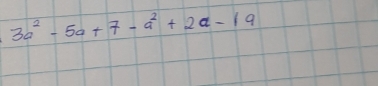 3a^2-5a+7-a^2+2a-19