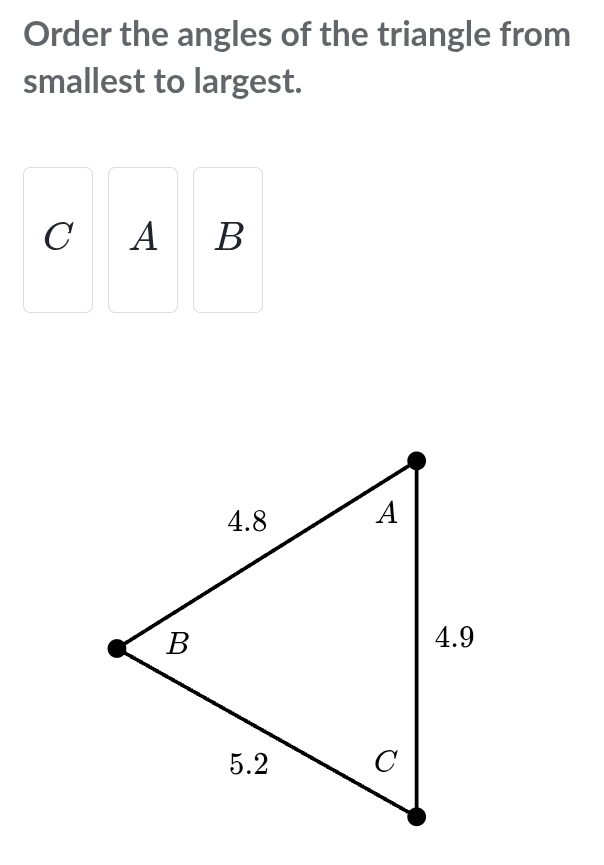 Order the angles of the triangle from 
smallest to largest.
C A B