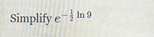 Simplify e^(-frac 1)2ln 9