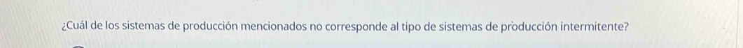 ¿Cuál de los sistemas de producción mencionados no corresponde al tipo de sistemas de producción intermitente?