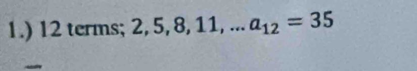 1.) 12terms; 2, 5, 8, 11,... a_12=35