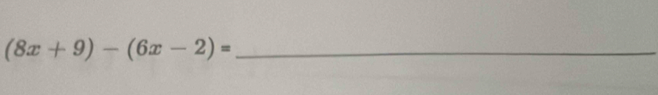 (8x+9)-(6x-2)=