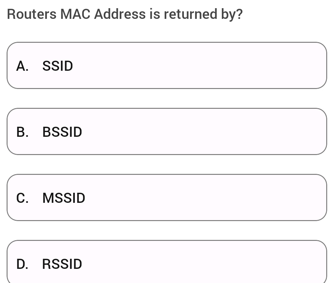 Routers MAC Address is returned by?
A. SSID
B. BSSID
C. MSSID
D. RSSID