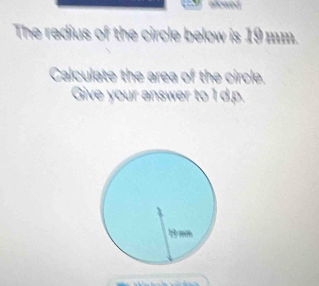 gllowed 
The radius of the circle below is 19 mm. 
Calculate the area of the circle. 
Give your answer to 1 d.p.