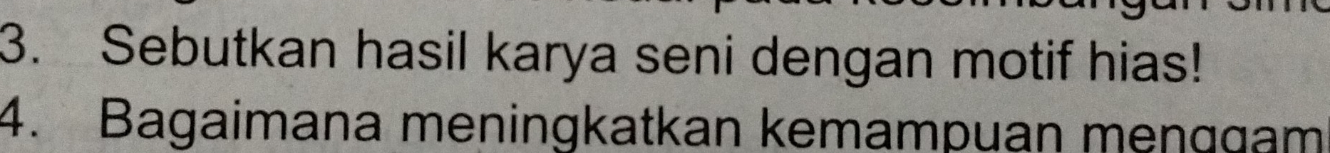 Sebutkan hasil karya seni dengan motif hias! 
4. Bagaimana meningkatkan kemampuan meŋggam