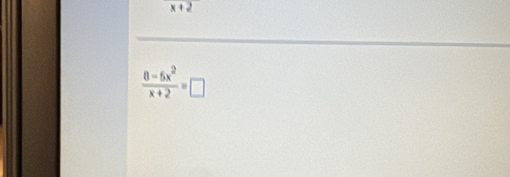 x+2
 (8-5x^2)/x+2 =□