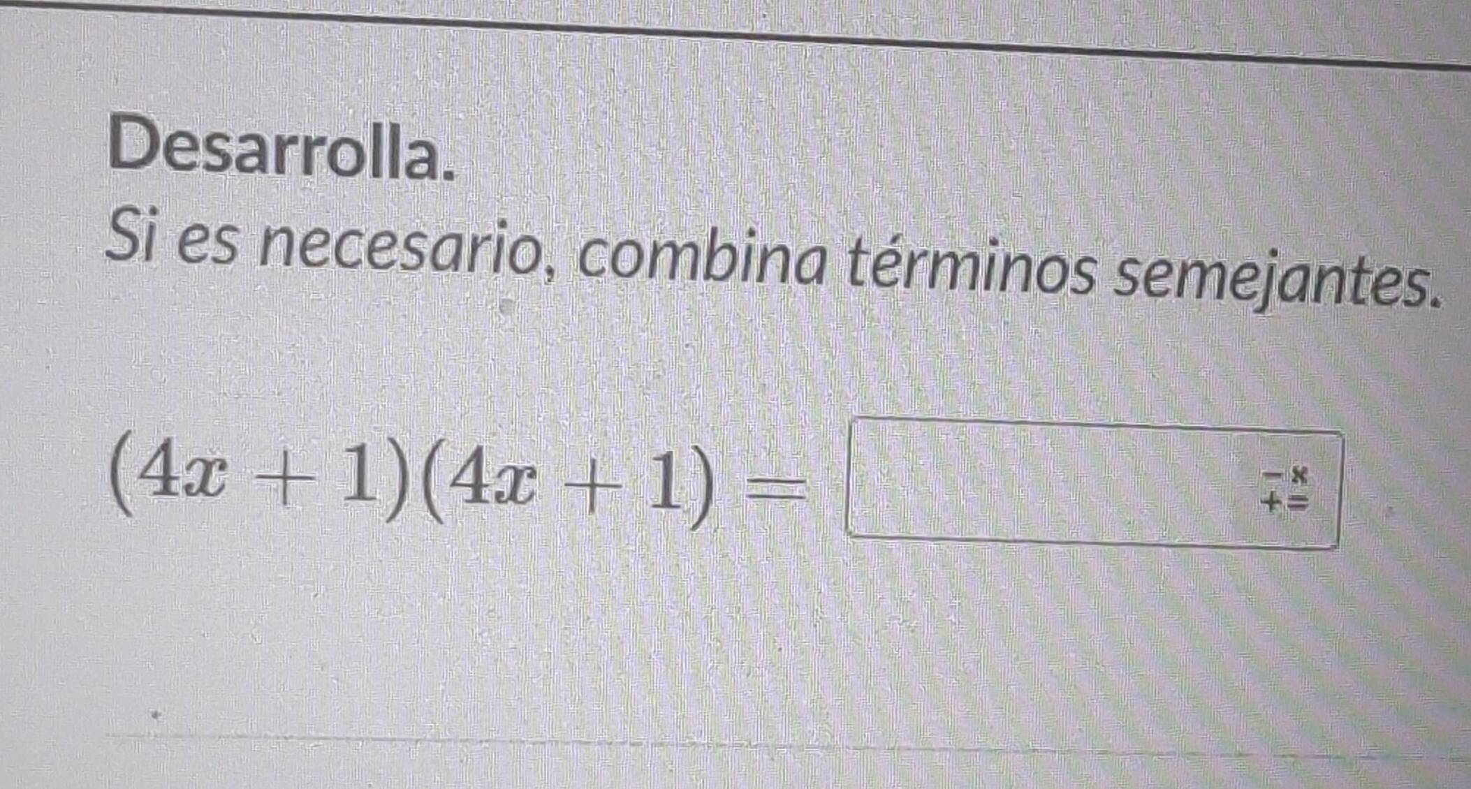 Desarrolla. 
Si es necesario, combina términos semejantes.
(4x+1)(4x+1)=
beginarrayr -8 += hline endarray