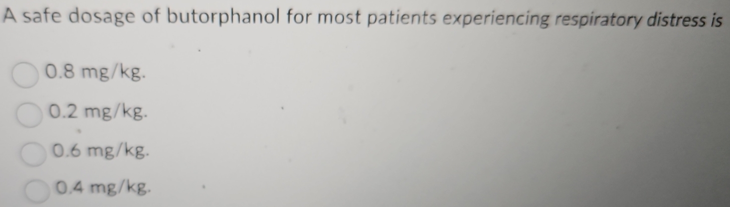 Solved: A safe dosage of butorphanol for most patients experiencing ...