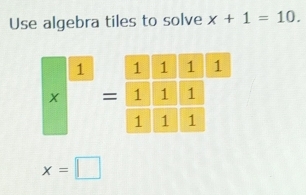 Use algebra tiles to solve x+1=10. 
1
x =
x=□