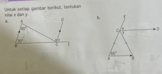 Untuk setiap gambar berikut, tentukan
nilai x dan y.
b.
a. A
D
80°
70°
x y
B
C E