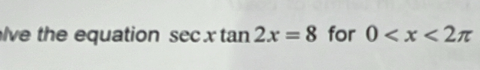 lve the equation sec xtan 2x=8 for 0