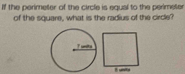 If the perimeter of the circle is equal to the perimeter 
of the square, what is the radius of the circle?