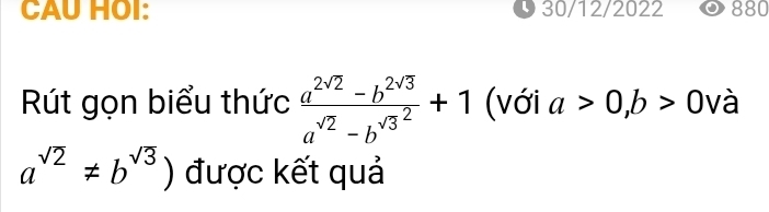 CAU HOI: 9 30/12/2022 880 
Rút gọn biểu thức frac a^(2sqrt(2))-b^(2sqrt(3))a^(sqrt(2))-b^((sqrt(3)^2))+1 (với a>0,b>0 và
a^(sqrt(2))!= b^(sqrt(3))) được kết quả