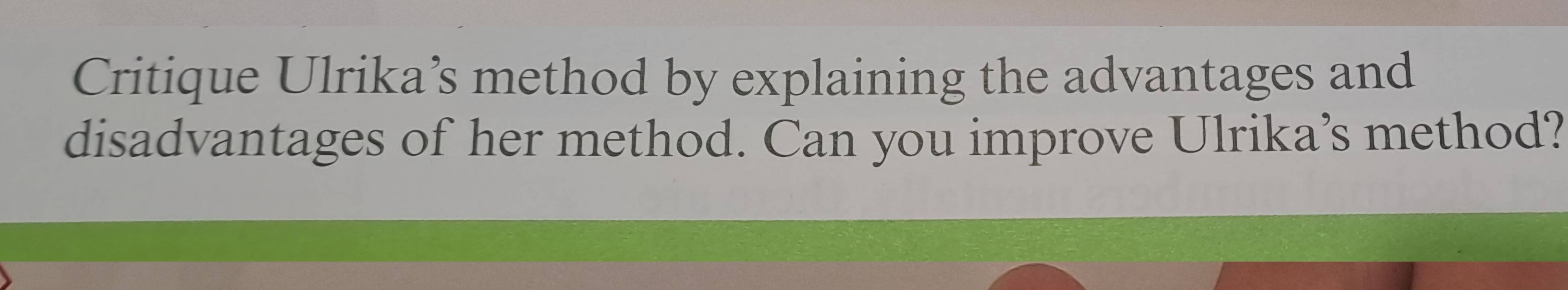 Critique Ulrika’s method by explaining the advantages and 
disadvantages of her method. Can you improve Ulrika’s method?