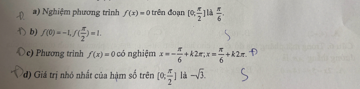 Nghiệm phương trình f(x)=0 trên đoạn [0; π /2 ] là  π /6 . 
b) f(0)=-1, f( π /2 )=1. 
c) Phương trình f(x)=0 có nghiệm x=- π /6 +k2π; x= π /6 +k2π. 
) Giá trị nhỏ nhất của hàm số trên [0; π /2 ] là -sqrt(3).